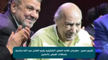 تكريم مميز.. مهرجان نقابة المهن التمثيلية يكرم الفنان عبد الله مشرف بلحظات تفيض بالحنين